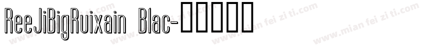 ReeJiBigRuixain Blac字体转换